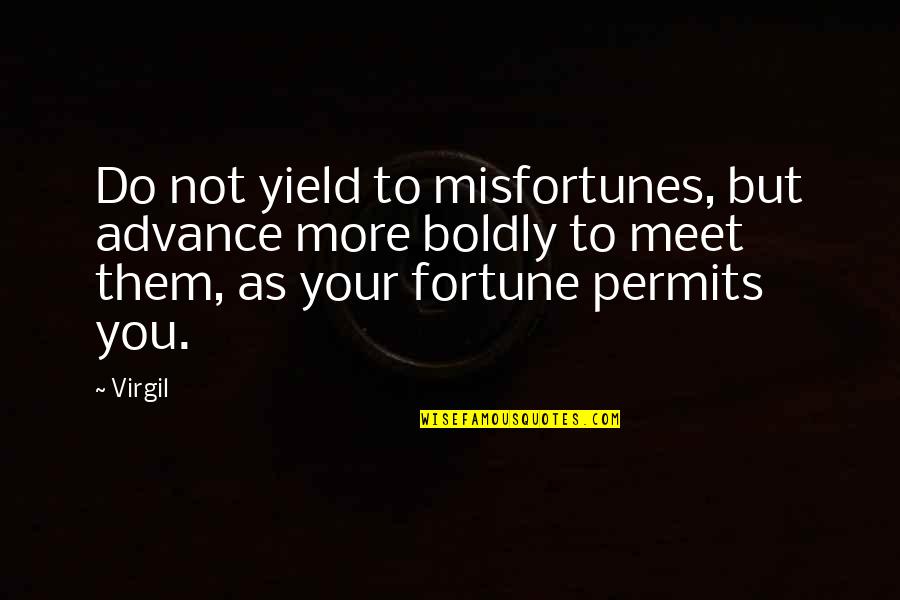 Permits Quotes By Virgil: Do not yield to misfortunes, but advance more