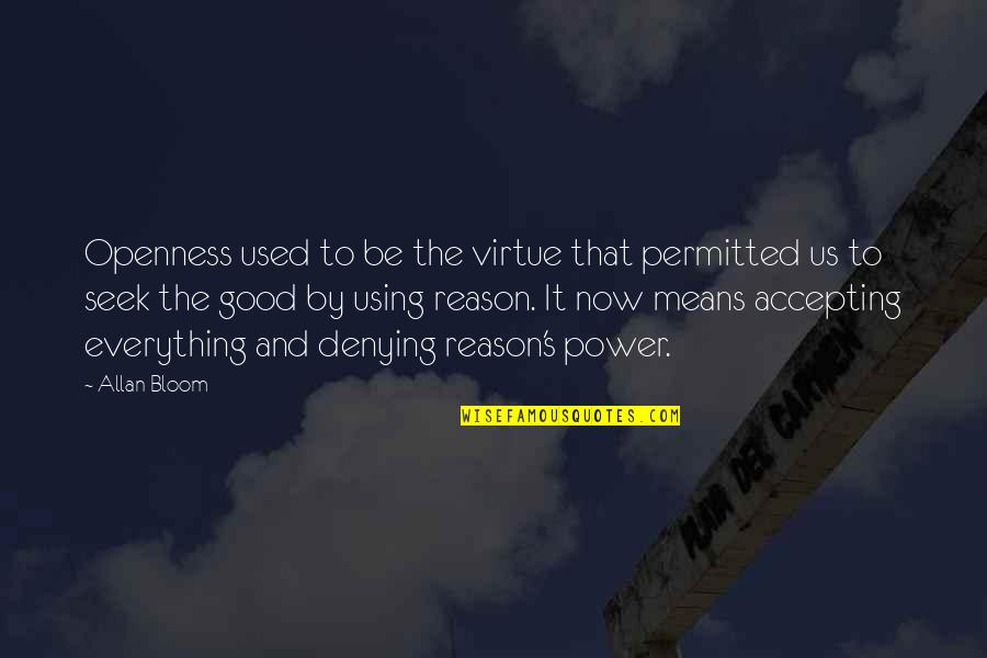 Permitted Means Quotes By Allan Bloom: Openness used to be the virtue that permitted Permitted Means Quotes By Allan Bloom: Openness used to be the virtue that permitted