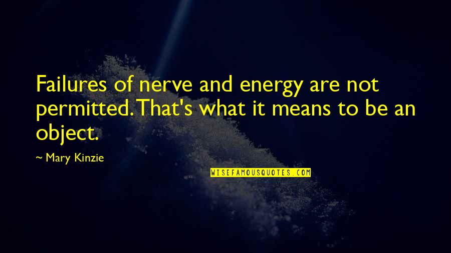 Permitted Means Quotes By Mary Kinzie: Failures of nerve and energy are not permitted.