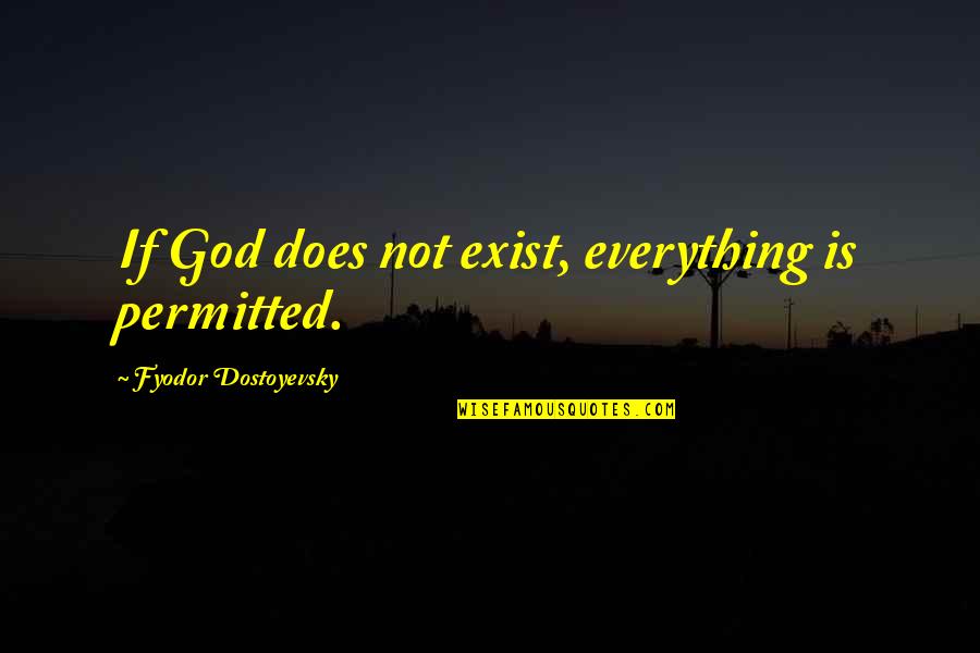 Permitted Quotes By Fyodor Dostoyevsky: If God does not exist, everything is permitted.