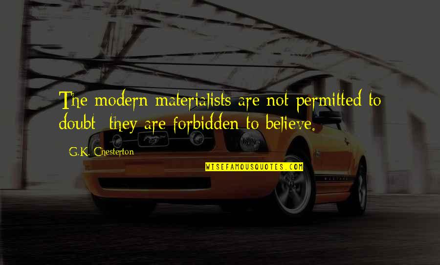 Permitted Quotes By G.K. Chesterton: The modern materialists are not permitted to doubt;