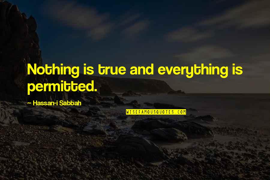 Permitted Quotes By Hassan-i Sabbah: Nothing is true and everything is permitted.