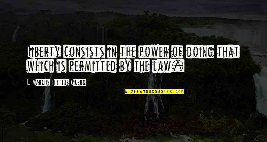 Permitted Quotes By Marcus Tullius Cicero: Liberty consists in the power of doing that