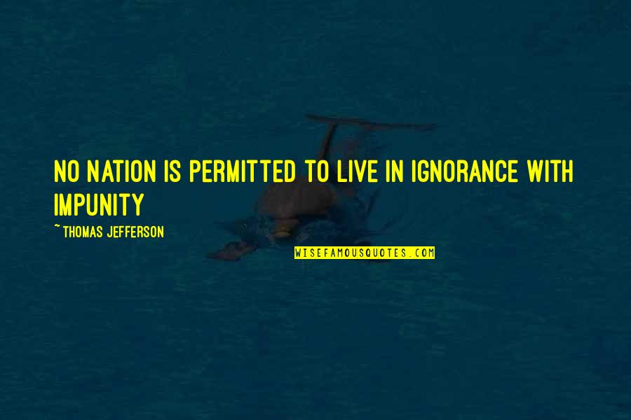Permitted Quotes By Thomas Jefferson: No nation is permitted to live in ignorance