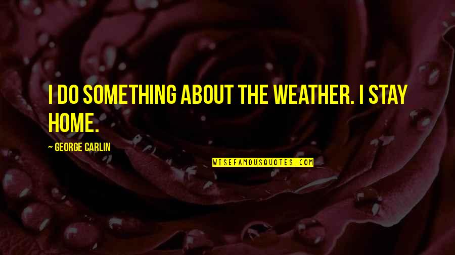 Permitted Synonym Quotes By George Carlin: I do something about the weather. I stay Permitted Synonym Quotes By George Carlin: I do something about the weather. I stay