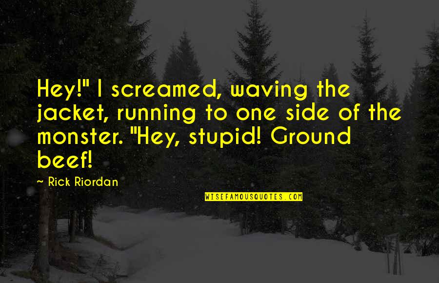 Permitted Synonym Quotes By Rick Riordan: Hey!" I screamed, waving the jacket, running to