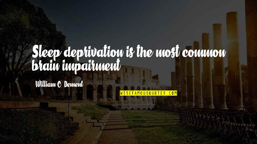Permitted Synonym Quotes By William C. Dement: Sleep deprivation is the most common brain impairment. Permitted Synonym Quotes By William C. Dement: Sleep deprivation is the most common brain impairment.