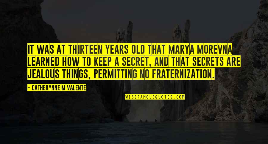 Permitting Quotes By Catherynne M Valente: It was at thirteen years old that Marya