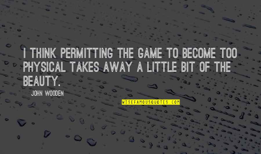 Permitting Quotes By John Wooden: I think permitting the game to become too