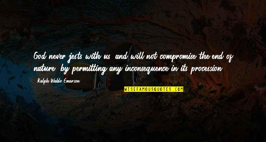 Permitting Quotes By Ralph Waldo Emerson: God never jests with us, and will not Permitting Quotes By Ralph Waldo Emerson: God never jests with us, and will not
