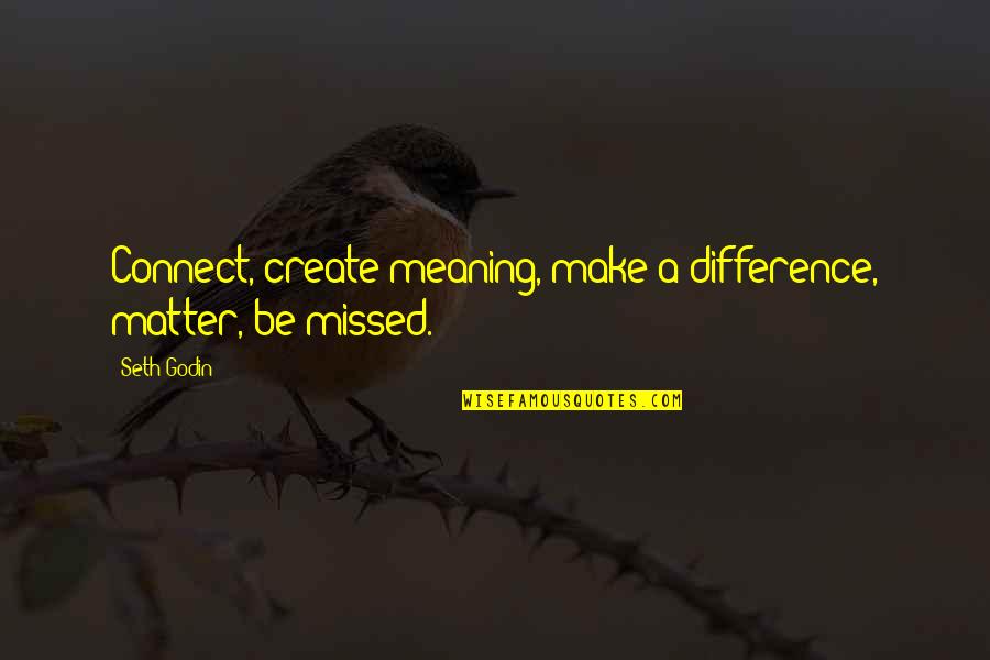Permuafakatan Komuniti Quotes By Seth Godin: Connect, create meaning, make a difference, matter, be