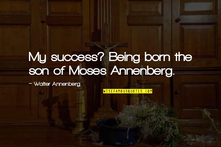 Permusuhan In English Quotes By Walter Annenberg: My success? Being born the son of Moses