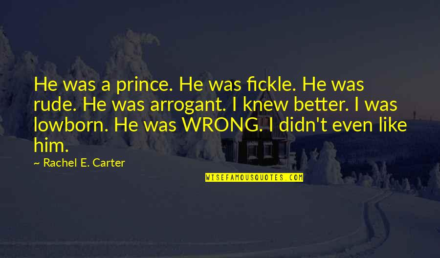 Pern Cky Na Stromecek Quotes By Rachel E. Carter: He was a prince. He was fickle. He Pern Cky Na Stromecek Quotes By Rachel E. Carter: He was a prince. He was fickle. He