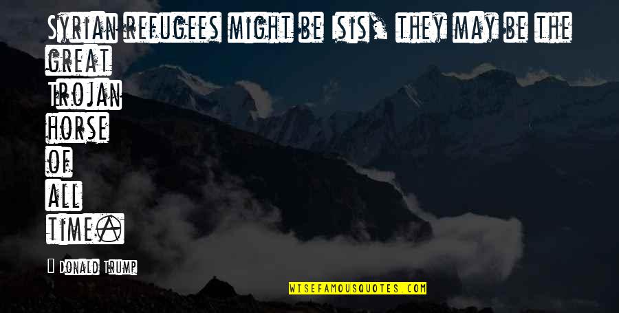 Pernada Crawl Quotes By Donald Trump: Syrian refugees might be Isis, they may be