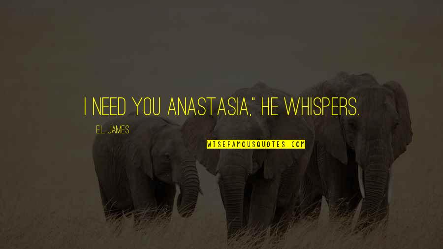 Pernada Crawl Quotes By E.L. James: I need you Anastasia," he whispers.
