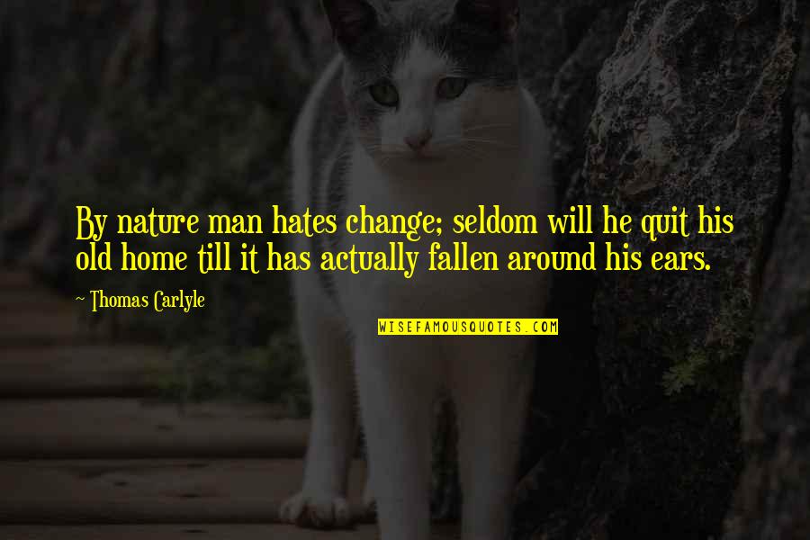 Pernada Crawl Quotes By Thomas Carlyle: By nature man hates change; seldom will he