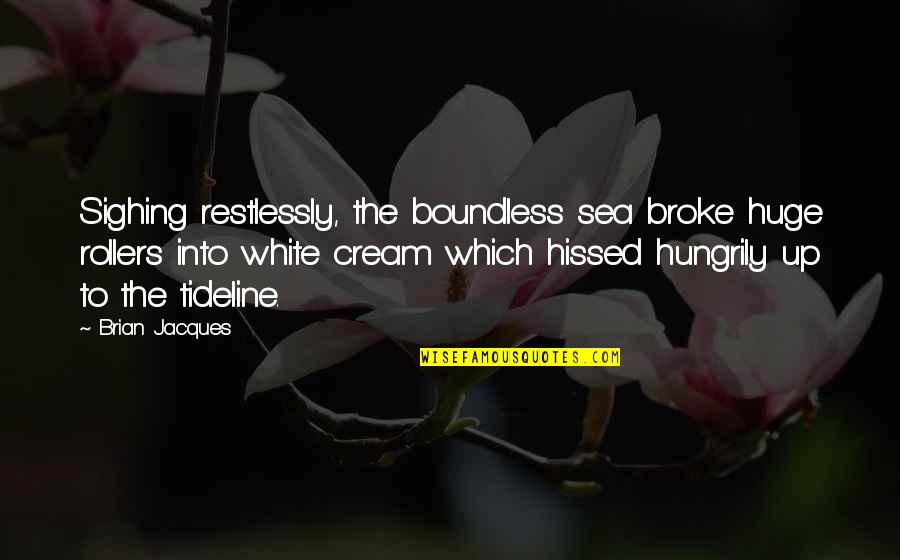 Pernahkah Kamu Quotes By Brian Jacques: Sighing restlessly, the boundless sea broke huge rollers Pernahkah Kamu Quotes By Brian Jacques: Sighing restlessly, the boundless sea broke huge rollers