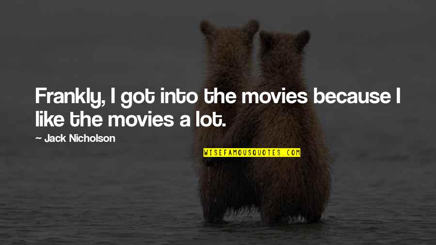 Pernat Quotes By Jack Nicholson: Frankly, I got into the movies because I Pernat Quotes By Jack Nicholson: Frankly, I got into the movies because I
