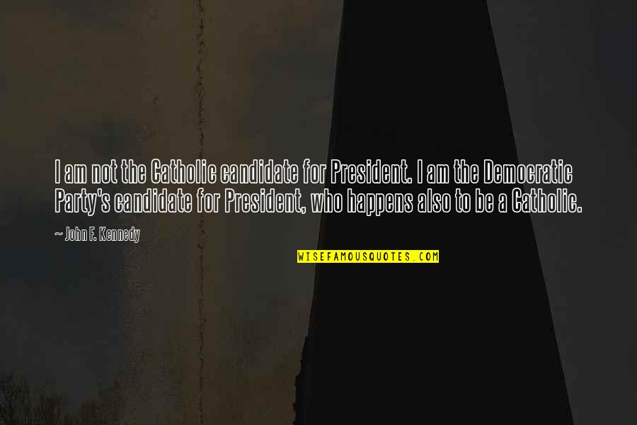Pernaton Quotes By John F. Kennedy: I am not the Catholic candidate for President.