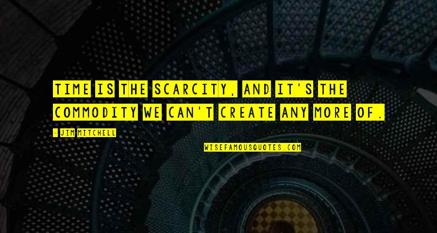 Pernes Mapa Quotes By Jim Mitchell: Time is the scarcity, and it's the commodity