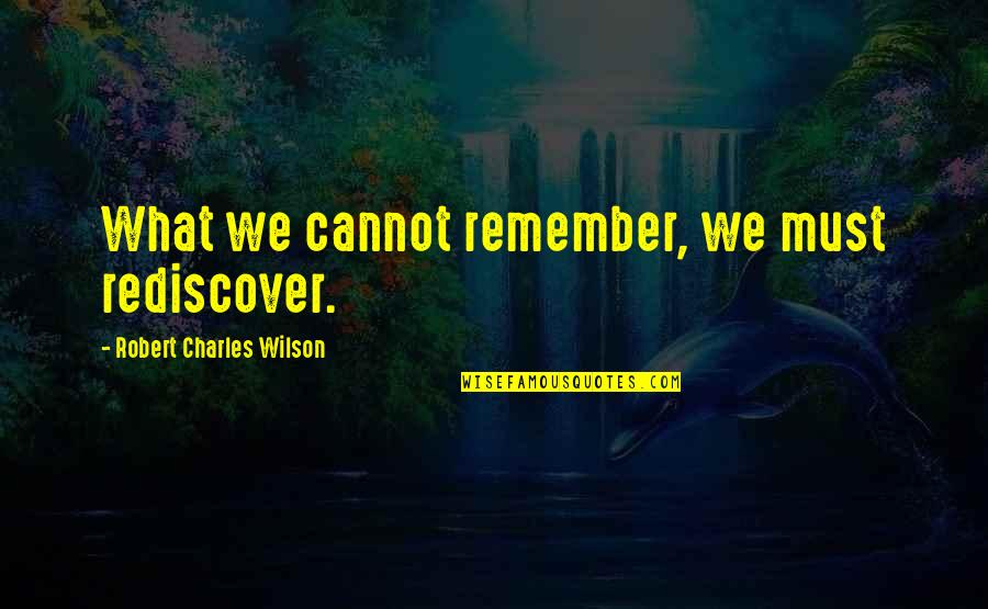 Pernes Mapa Quotes By Robert Charles Wilson: What we cannot remember, we must rediscover.