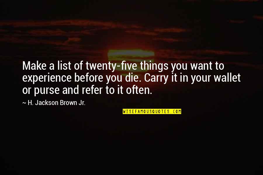 Pernessa Quotes By H. Jackson Brown Jr.: Make a list of twenty-five things you want Pernessa Quotes By H. Jackson Brown Jr.: Make a list of twenty-five things you want