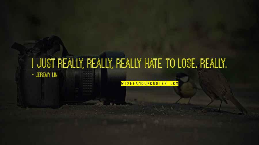 Perneta Quotes By Jeremy Lin: I just really, really, really hate to lose.