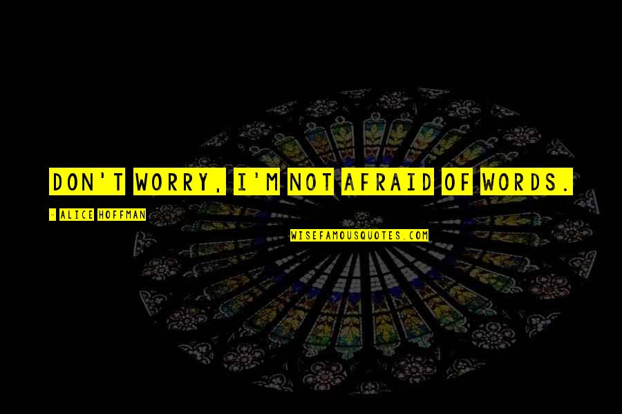 Pernetta Deemer Quotes By Alice Hoffman: Don't worry, I'm not afraid of words. Pernetta Deemer Quotes By Alice Hoffman: Don't worry, I'm not afraid of words.