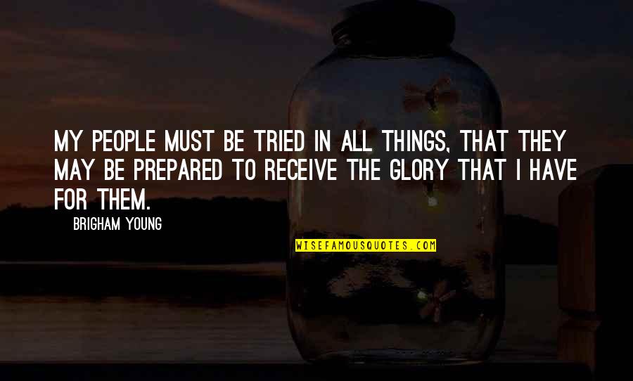 Pernetta Deemer Quotes By Brigham Young: My people must be tried in all things, Pernetta Deemer Quotes By Brigham Young: My people must be tried in all things,