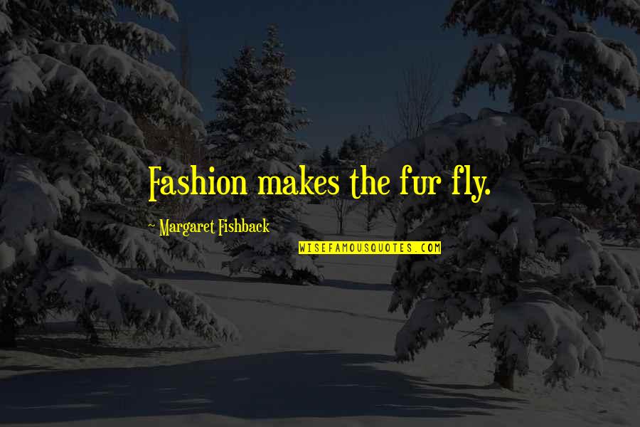 Pernetta Quotes By Margaret Fishback: Fashion makes the fur fly.