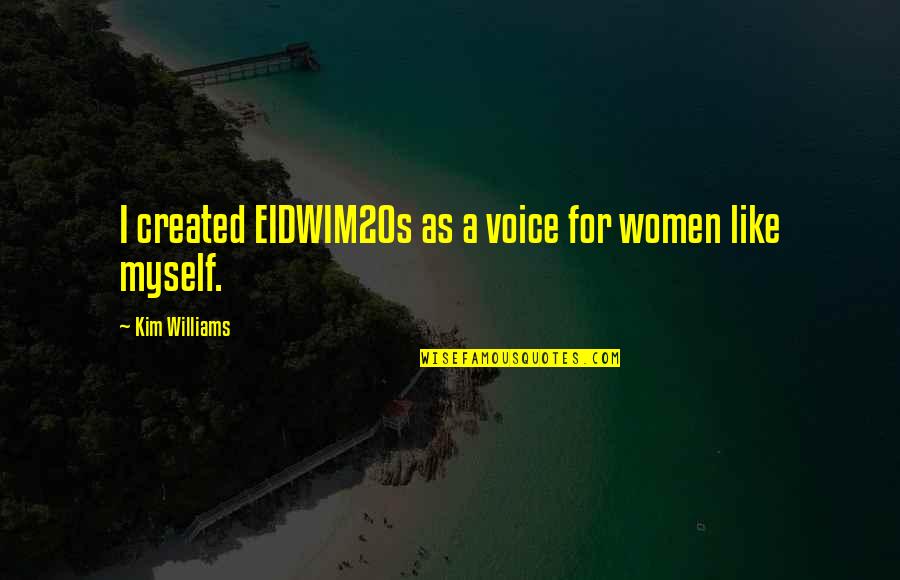 Pernicano Realty Quotes By Kim Williams: I created EIDWIM20s as a voice for women Pernicano Realty Quotes By Kim Williams: I created EIDWIM20s as a voice for women
