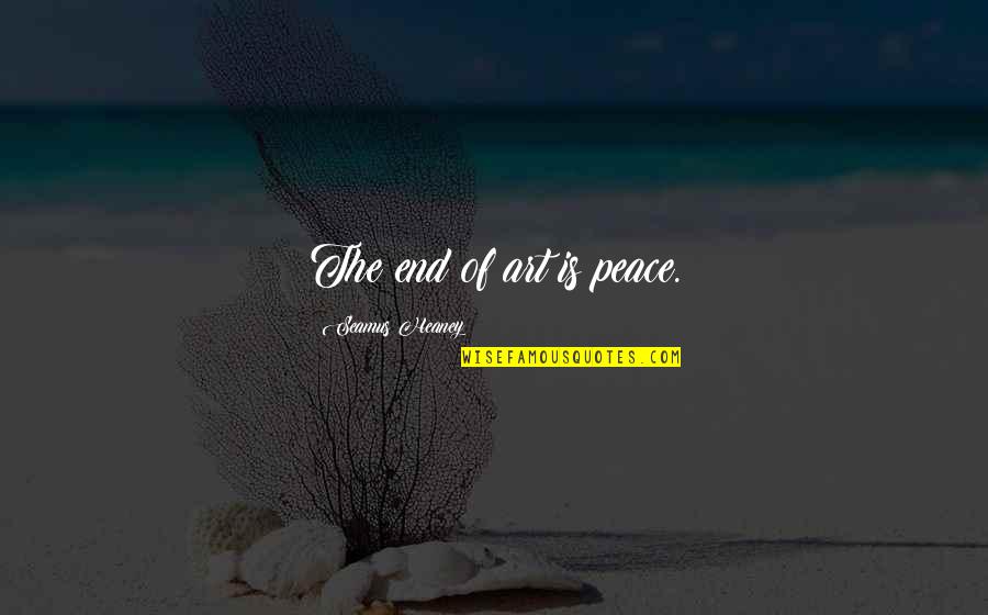 Pernicano Realty Quotes By Seamus Heaney: The end of art is peace. Pernicano Realty Quotes By Seamus Heaney: The end of art is peace.
