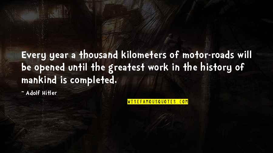 Pernicanos San Diego Quotes By Adolf Hitler: Every year a thousand kilometers of motor-roads will Pernicanos San Diego Quotes By Adolf Hitler: Every year a thousand kilometers of motor-roads will