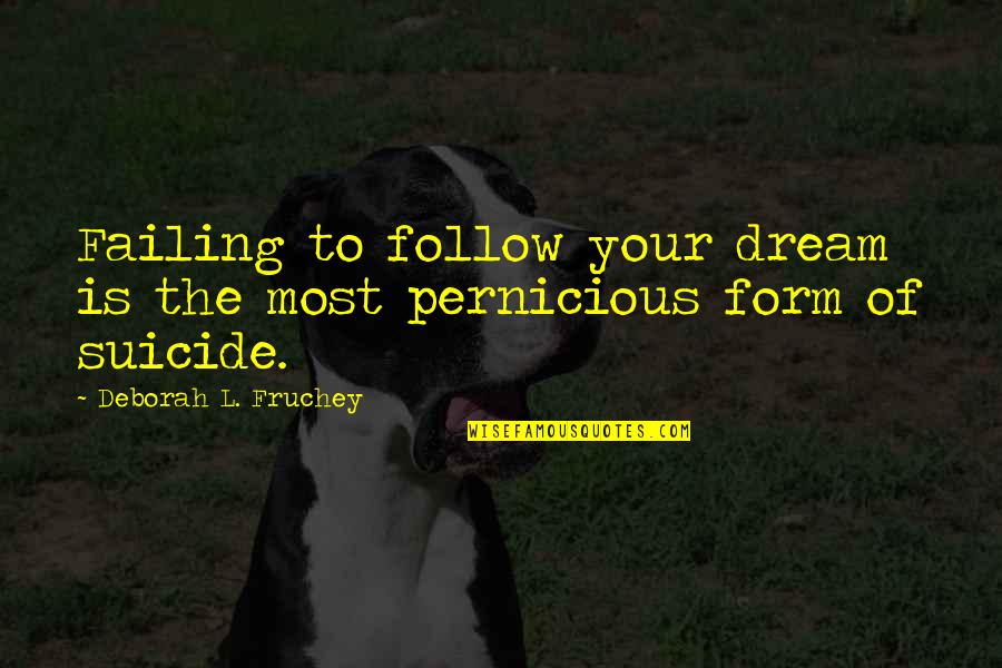 Pernicious Quotes By Deborah L. Fruchey: Failing to follow your dream is the most Pernicious Quotes By Deborah L. Fruchey: Failing to follow your dream is the most