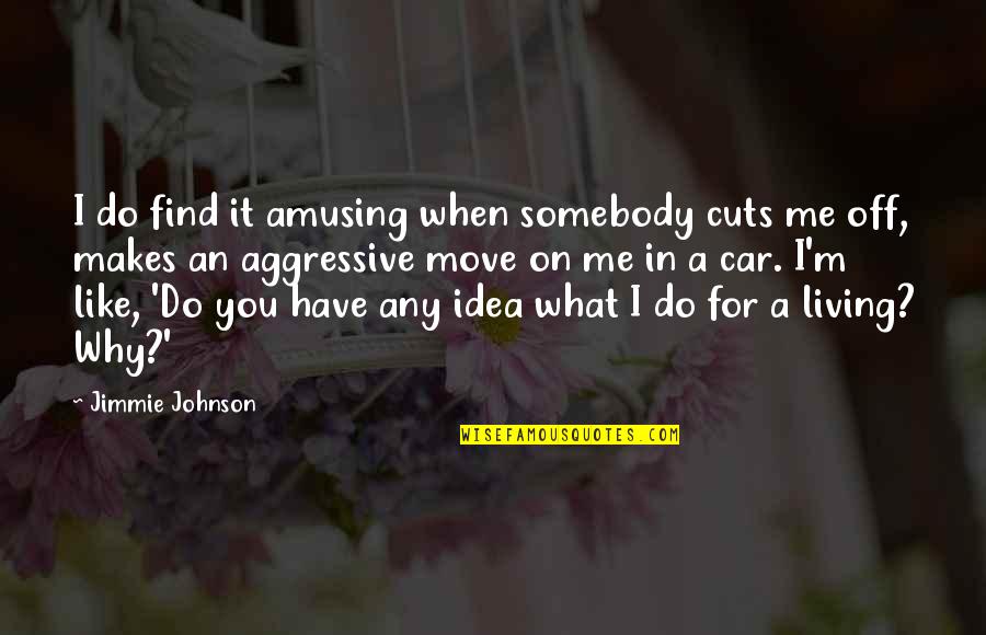 Perniciousness Quotes By Jimmie Johnson: I do find it amusing when somebody cuts Perniciousness Quotes By Jimmie Johnson: I do find it amusing when somebody cuts