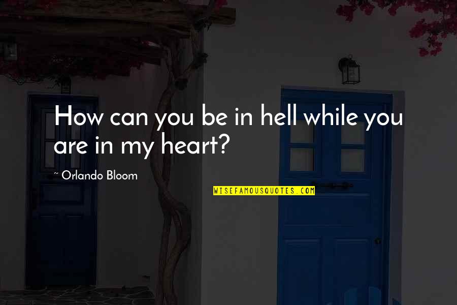 Perniciousness Quotes By Orlando Bloom: How can you be in hell while you Perniciousness Quotes By Orlando Bloom: How can you be in hell while you