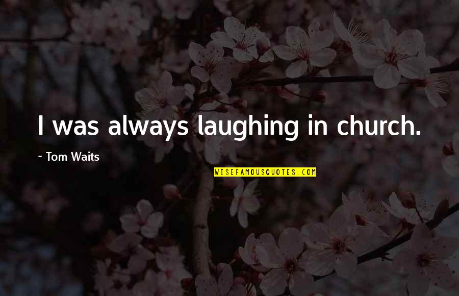 Pernicous Quotes By Tom Waits: I was always laughing in church.