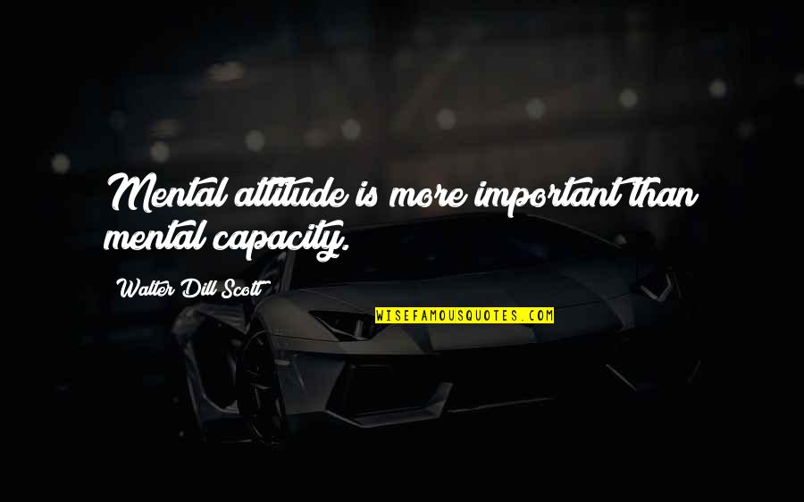 Perniles De La Quotes By Walter Dill Scott: Mental attitude is more important than mental capacity. Perniles De La Quotes By Walter Dill Scott: Mental attitude is more important than mental capacity.