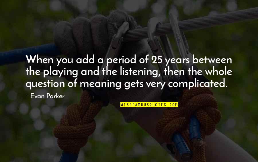 Pernille Teisbeck Quotes By Evan Parker: When you add a period of 25 years