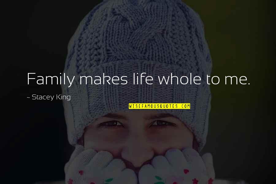 Pernot Meats Quotes By Stacey King: Family makes life whole to me. Pernot Meats Quotes By Stacey King: Family makes life whole to me.
