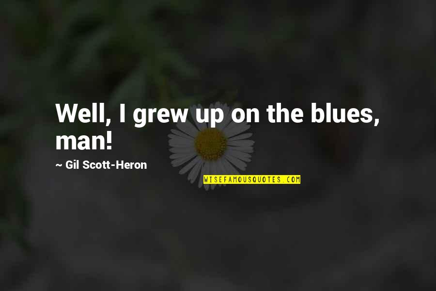 Pernoud Dds Quotes By Gil Scott-Heron: Well, I grew up on the blues, man! Pernoud Dds Quotes By Gil Scott-Heron: Well, I grew up on the blues, man!