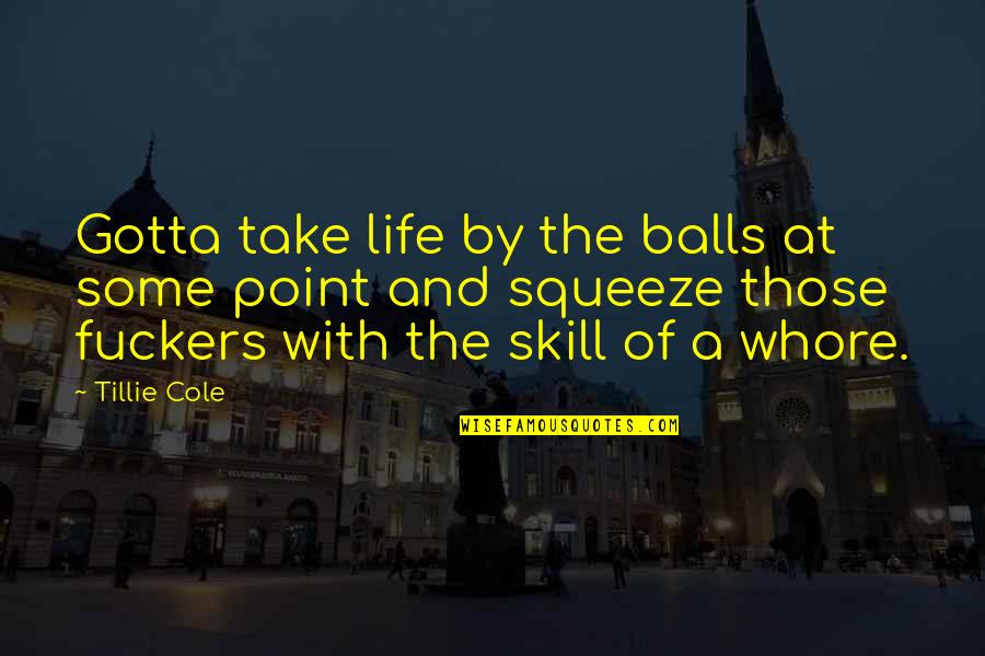 Pernt Vue Quotes By Tillie Cole: Gotta take life by the balls at some Pernt Vue Quotes By Tillie Cole: Gotta take life by the balls at some