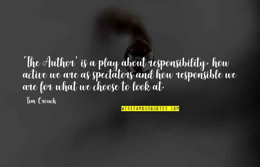 Pernue Quotes By Tim Crouch: 'The Author' is a play about responsibility, how Pernue Quotes By Tim Crouch: 'The Author' is a play about responsibility, how