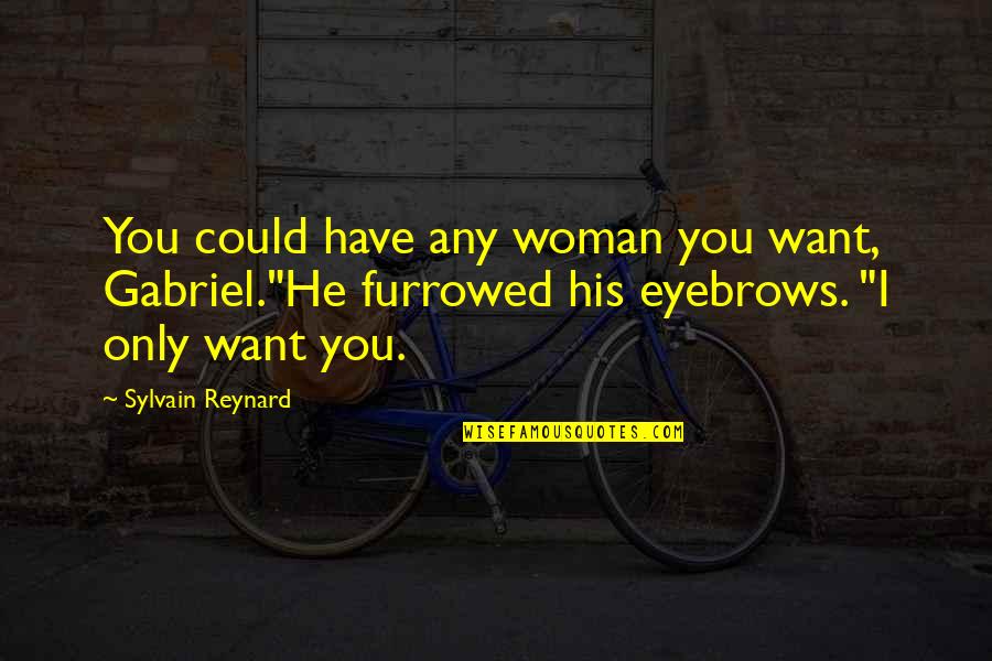 Pernutacio Quotes By Sylvain Reynard: You could have any woman you want, Gabriel."He Pernutacio Quotes By Sylvain Reynard: You could have any woman you want, Gabriel."He