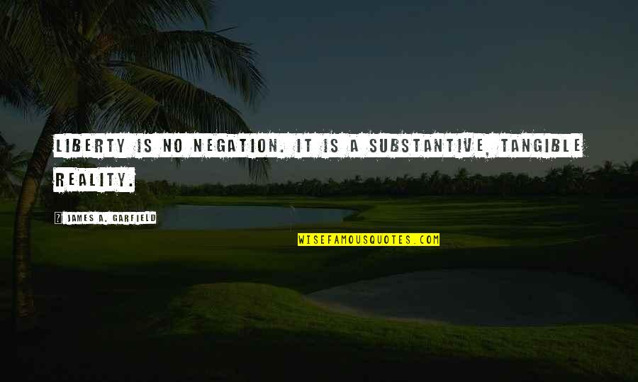 Pernyataan Persuasif Quotes By James A. Garfield: Liberty is no negation. It is a substantive,