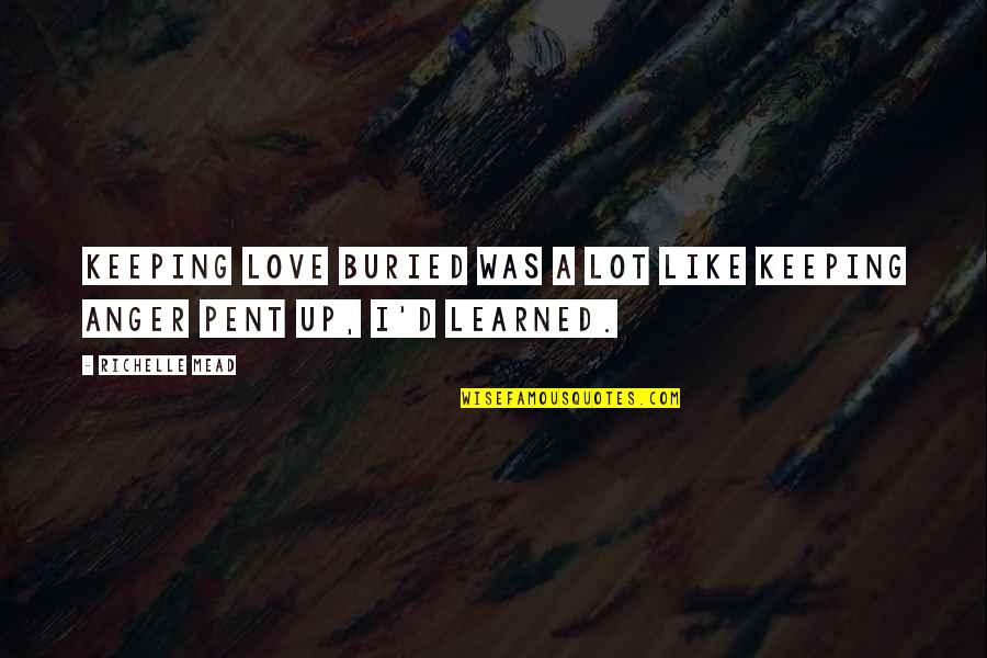 Pernyataan Persuasif Quotes By Richelle Mead: Keeping love buried was a lot like keeping