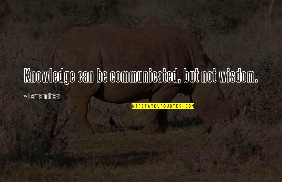 Peroid Quotes By Hermann Hesse: Knowledge can be communicated, but not wisdom. Peroid Quotes By Hermann Hesse: Knowledge can be communicated, but not wisdom.