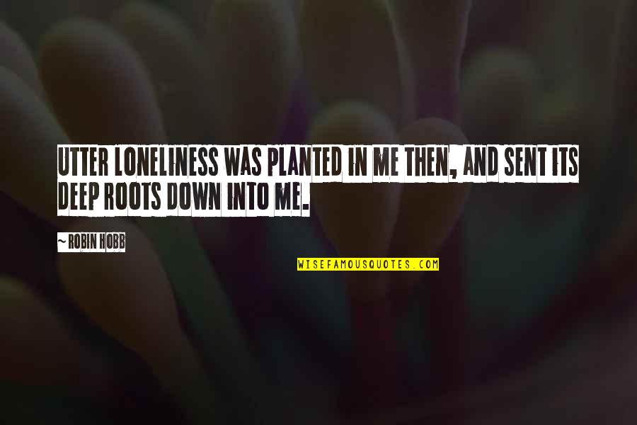 Peroid Quotes By Robin Hobb: Utter loneliness was planted in me then, and