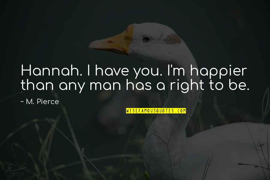 Peroitte Quotes By M. Pierce: Hannah. I have you. I'm happier than any