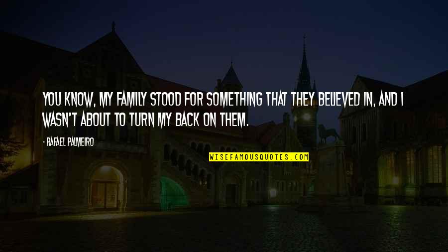 Perolehan Uitm Quotes By Rafael Palmeiro: You know, my family stood for something that Perolehan Uitm Quotes By Rafael Palmeiro: You know, my family stood for something that